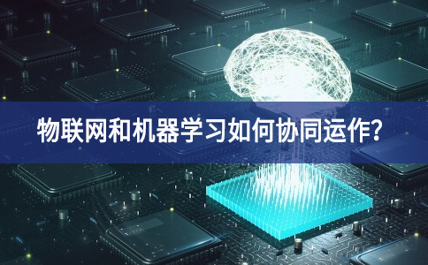 物聯(lián)網(wǎng)和機器學習如何協(xié)同運作？