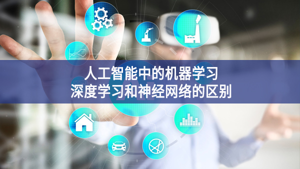 人工智能中的機(jī)器學(xué)習(xí)、深度學(xué)習(xí)和神經(jīng)網(wǎng)絡(luò)的區(qū)別