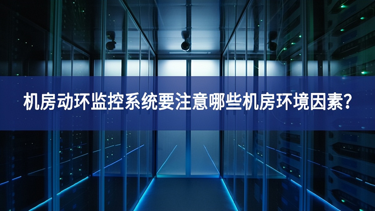 機(jī)房動環(huán)監(jiān)控系統(tǒng)要注意哪些機(jī)房環(huán)境因素？
