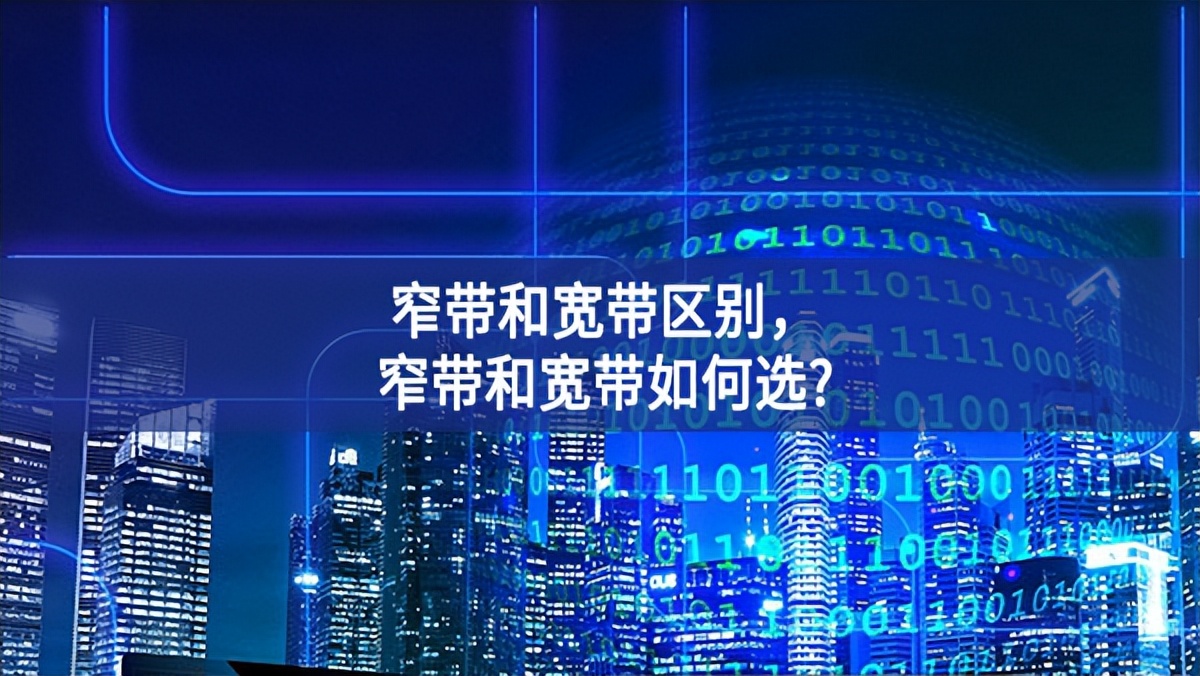 窄帶和寬帶區(qū)別，窄帶和寬帶如何選?