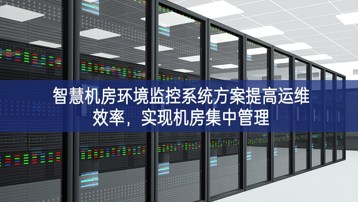 智慧機房環(huán)境監(jiān)控系統(tǒng)方案提高運維效率，實現(xiàn)機房集中管理