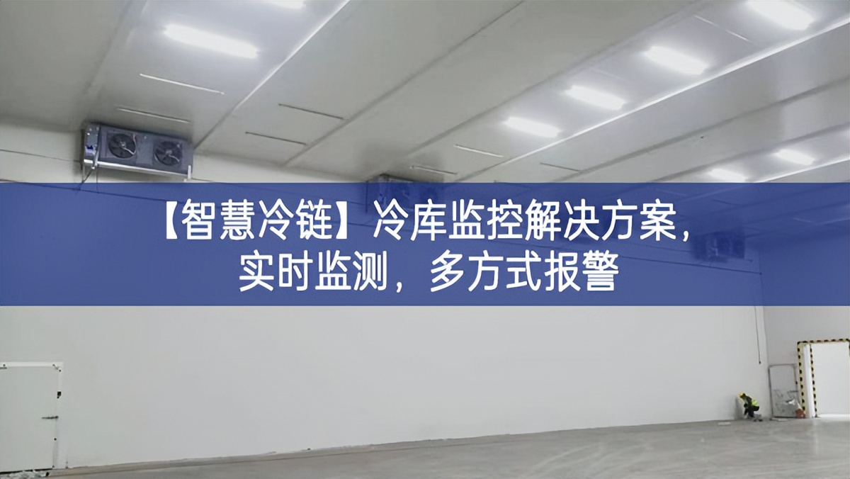 【智慧冷鏈】冷庫監(jiān)控解決方案，實(shí)時(shí)監(jiān)測(cè)，多方式報(bào)警