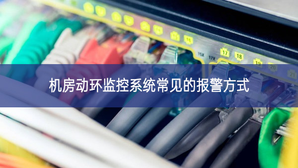 機(jī)房動(dòng)環(huán)監(jiān)控系統(tǒng)常見(jiàn)的報(bào)警方式