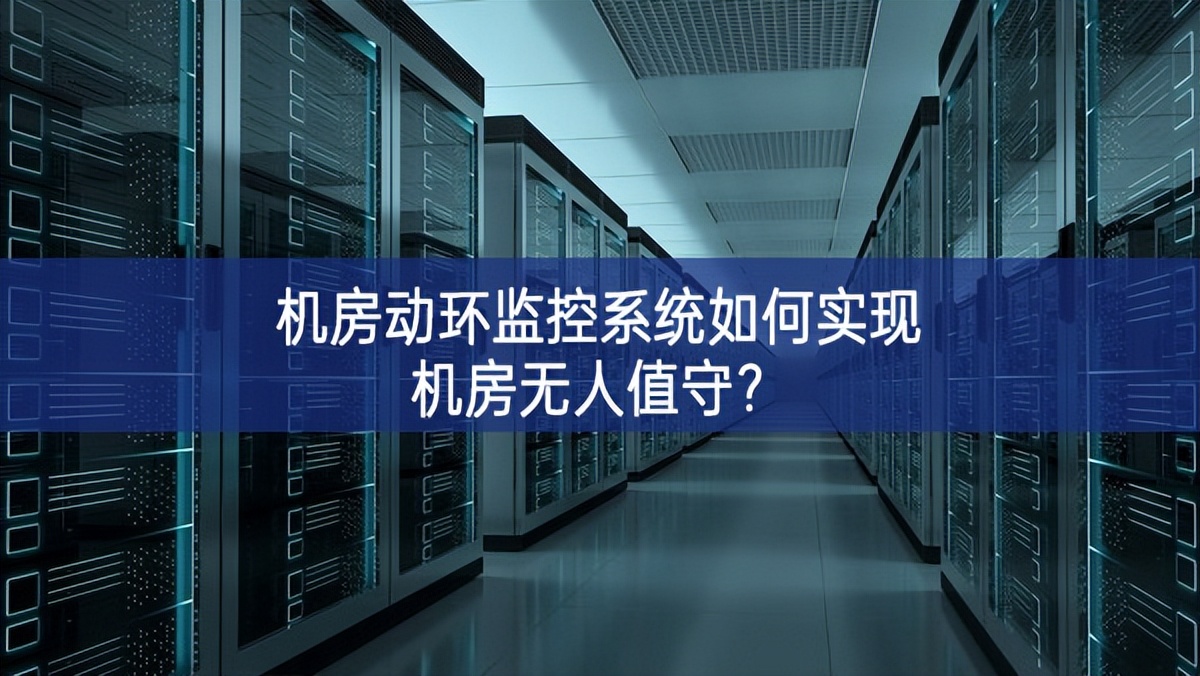 機(jī)房動環(huán)監(jiān)控系統(tǒng)如何實(shí)現(xiàn)機(jī)房無人值守？