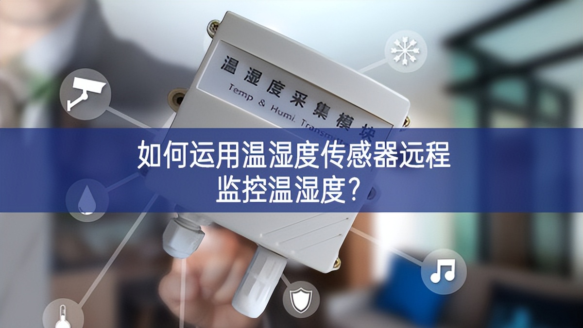 如何運用溫濕度傳感器遠程監(jiān)控溫濕度？