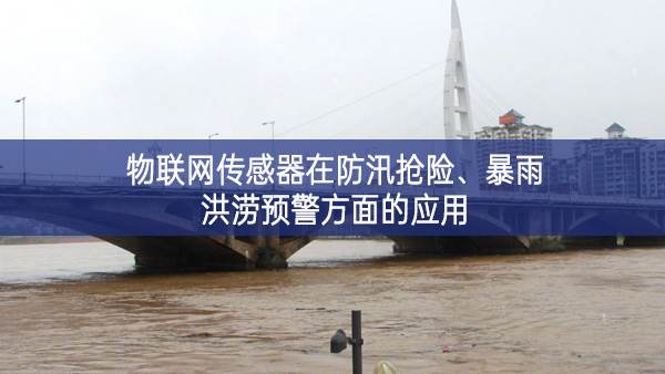 物聯(lián)網(wǎng)傳感器在防汛搶險、暴雨洪澇預(yù)警方面的應(yīng)用