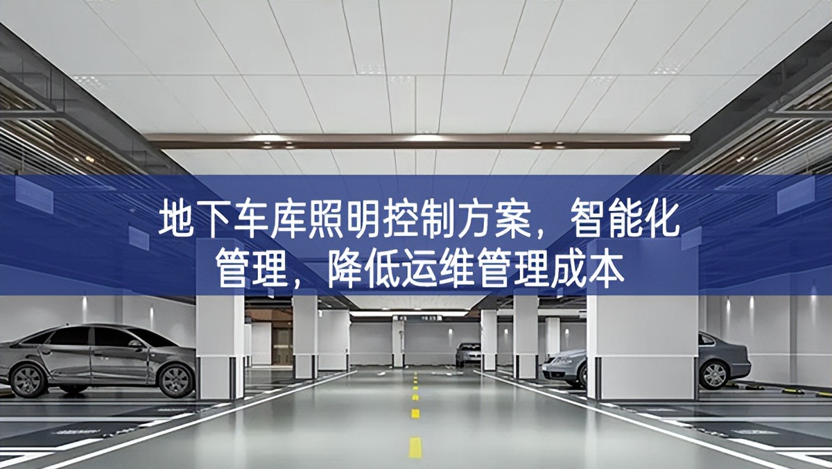 地下車庫(kù)照明控制方案，智能化管理，降低運(yùn)維管理成本