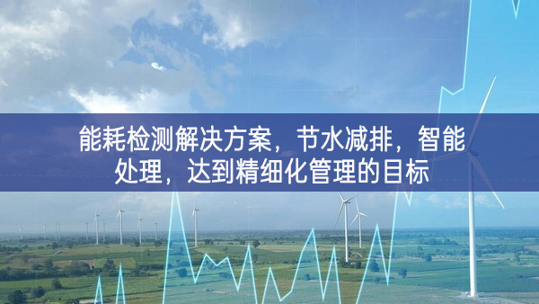 能耗檢測解決方案，節(jié)水減排，智能處理，達到精細化管理的目標