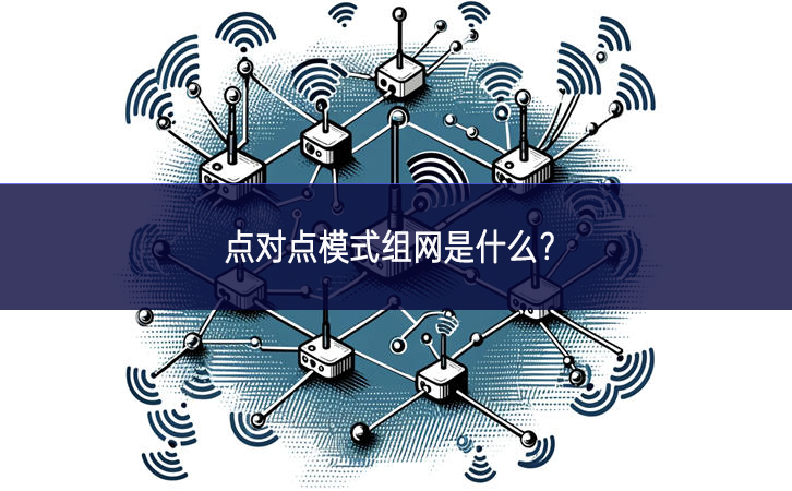 點對點模式組網(wǎng)是什么？
