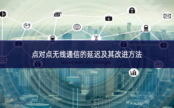 點(diǎn)對(duì)點(diǎn)無(wú)線通信的延遲及其改進(jìn)方法