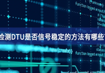 檢測DTU是否信號(hào)穩(wěn)定的方法有哪些?