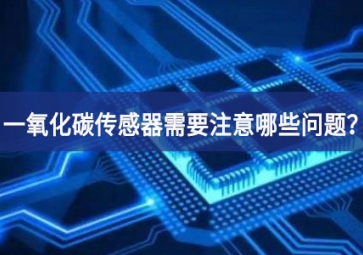 一氧化碳傳感器使用時(shí)，需要注意哪些問(wèn)題？