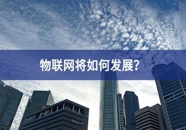 物聯(lián)網(wǎng)將如何發(fā)展？