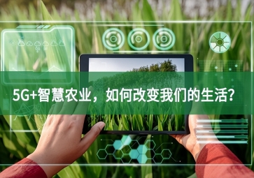 5G+智慧農(nóng)業(yè)，如何改變我們的生活？
