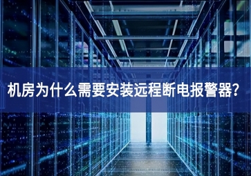 機(jī)房為什么需要安裝遠(yuǎn)程斷電報(bào)警器？