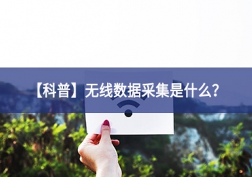 「科普」無(wú)線數(shù)據(jù)采集是什么？