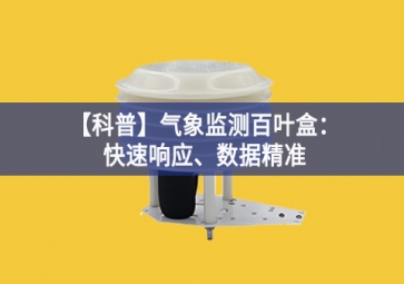 「科普」氣象監(jiān)測百葉盒：快速響應(yīng)、數(shù)據(jù)精準(zhǔn)