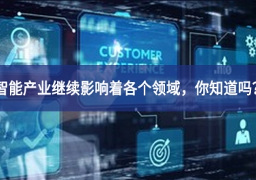 智能產(chǎn)業(yè)繼續(xù)影響著各個(gè)領(lǐng)域，你知道嗎？