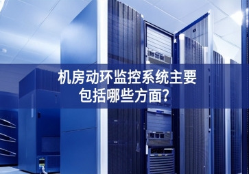 機房動環(huán)監(jiān)控系統(tǒng)主要包括哪些方面？