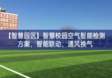 「智慧園區(qū)」智慧校園空氣智能檢測方案，智能聯(lián)動(dòng)，通風(fēng)換氣