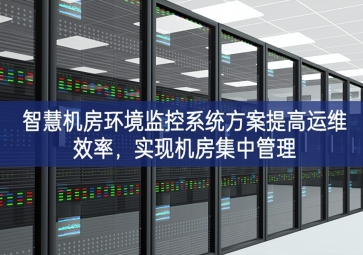 智慧機房環(huán)境監(jiān)控系統(tǒng)方案提高運維效率，實現(xiàn)機房集中管理