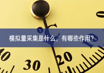 模擬量采集是什么，有哪些作用？