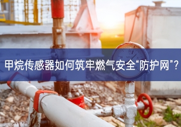 甲烷傳感器如何筑牢燃?xì)獍踩胺雷o(hù)網(wǎng)”？