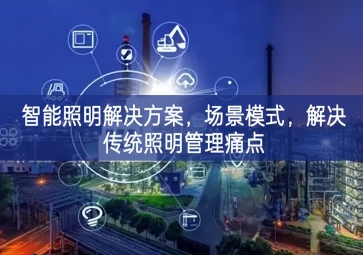 「智慧城市」智能照明解決方案，場景模式，解決傳統(tǒng)照明管理痛點(diǎn)