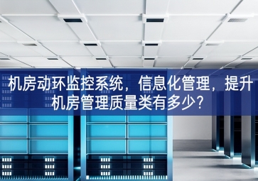 機(jī)房動環(huán)監(jiān)控系統(tǒng)，信息化管理，提升機(jī)房管理質(zhì)量