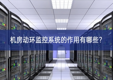 機(jī)房動環(huán)監(jiān)控系統(tǒng)的作用有哪些？