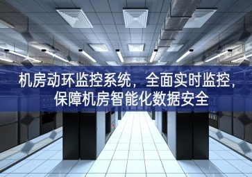 機(jī)房動(dòng)環(huán)監(jiān)控系統(tǒng)，全面實(shí)時(shí)監(jiān)控，保障機(jī)房智能化數(shù)據(jù)安全