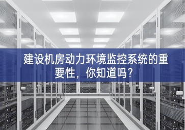 建設(shè)機(jī)房動(dòng)力環(huán)境監(jiān)控系統(tǒng)的重要性，你知道嗎？