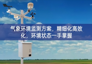 「智慧農(nóng)業(yè)」氣象環(huán)境監(jiān)測方案，精細(xì)化高效化，環(huán)境狀態(tài)一手掌握