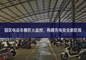 園區(qū)電動(dòng)車棚防火監(jiān)控，構(gòu)建充電安全新防線
