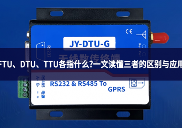 FTU、DTU、TTU各指什么?一文讀懂三者的區(qū)別與應(yīng)用